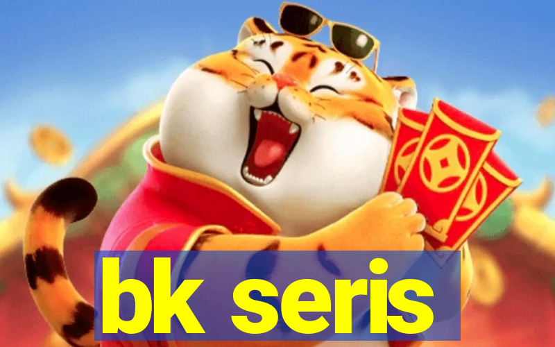 bk seris